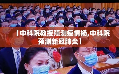 【中科院教授预测疫情杨,中科院预测新冠肺炎】