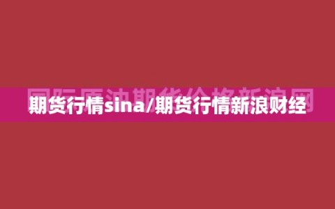 期货行情sina/期货行情新浪财经