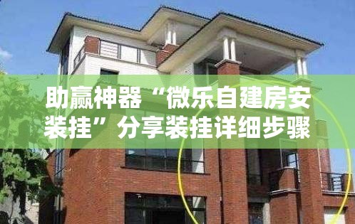 助赢神器“微乐自建房安装挂”分享装挂详细步骤
