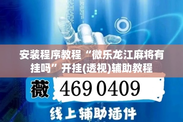 安装程序教程“微乐龙江麻将有挂吗	”开挂(透视)辅助教程