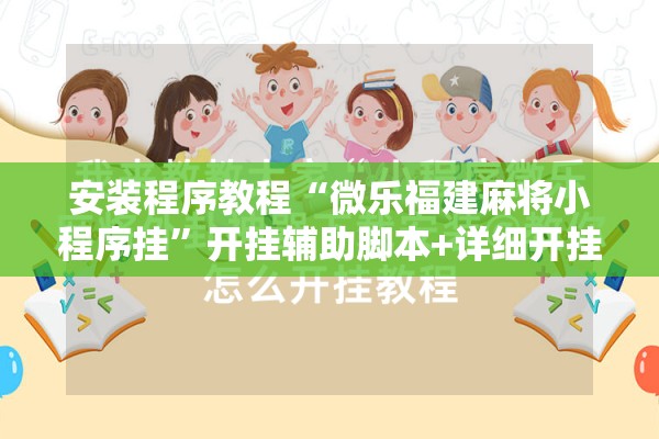 安装程序教程“微乐福建麻将小程序挂”开挂辅助脚本+详细开挂安装教程