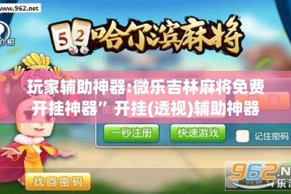 玩家辅助神器:微乐吉林麻将免费开挂神器”开挂(透视)辅助神器