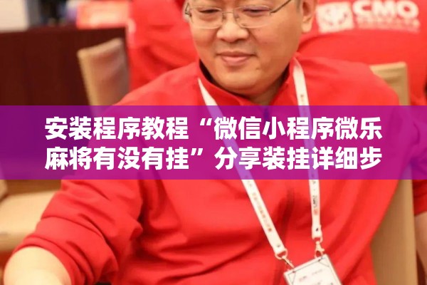 安装程序教程“微信小程序微乐麻将有没有挂	”分享装挂详细步骤