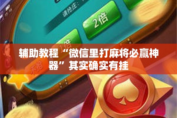 辅助教程“微信里打麻将必赢神器”其实确实有挂