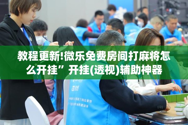 教程更新!微乐免费房间打麻将怎么开挂”开挂(透视)辅助神器
