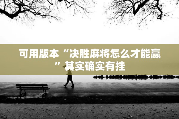 可用版本“决胜麻将怎么才能赢	”其实确实有挂