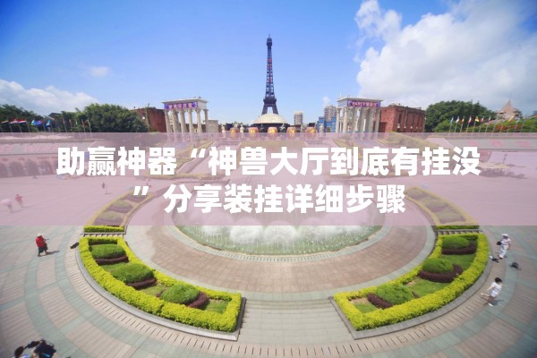 助赢神器“神兽大厅到底有挂没”分享装挂详细步骤