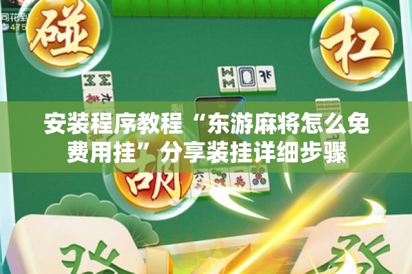 安装程序教程“东游麻将怎么免费用挂	”分享装挂详细步骤