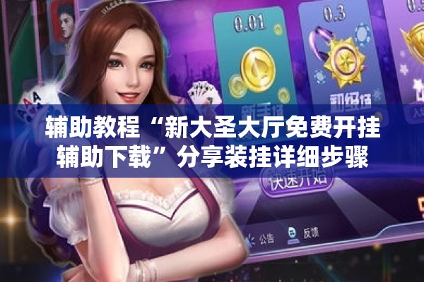 辅助教程“新大圣大厅免费开挂辅助下载”分享装挂详细步骤