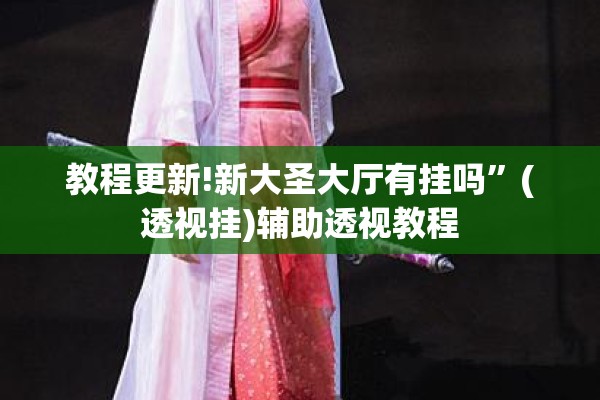 教程更新!新大圣大厅有挂吗	”(透视挂)辅助透视教程
