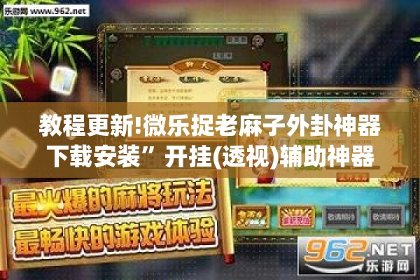 教程更新!微乐捉老麻子外卦神器下载安装	”开挂(透视)辅助神器