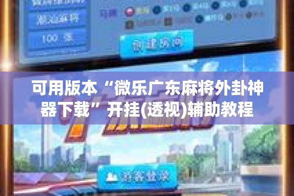 可用版本“微乐广东麻将外卦神器下载”开挂(透视)辅助教程