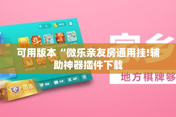 可用版本“微乐亲友房通用挂!辅助神器插件下载 可用版本“微乐亲友房通用挂!辅助神器插件下载