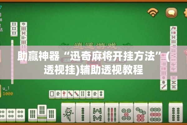 助赢神器“迅奇麻将开挂方法”(透视挂)辅助透视教程