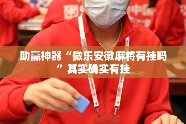 助赢神器“微乐安徽麻将有挂吗	”其实确实有挂