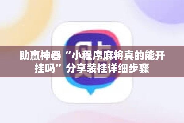 助赢神器“小程序麻将真的能开挂吗”分享装挂详细步骤