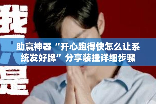 助赢神器“开心跑得快怎么让系统发好牌	”分享装挂详细步骤