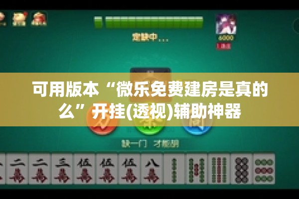 可用版本“微乐免费建房是真的么	”开挂(透视)辅助神器