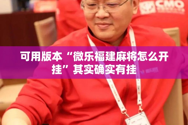 可用版本“微乐福建麻将怎么开挂”其实确实有挂