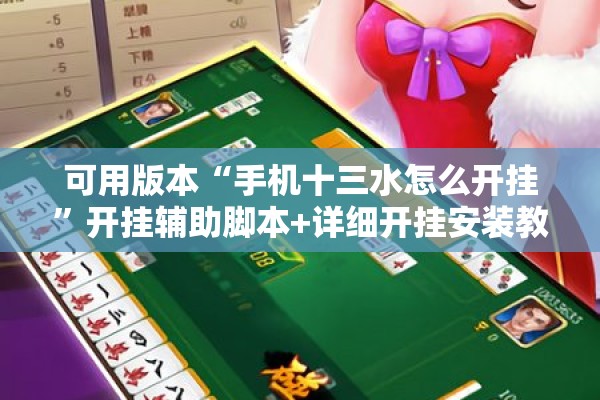 可用版本“手机十三水怎么开挂”开挂辅助脚本+详细开挂安装教程