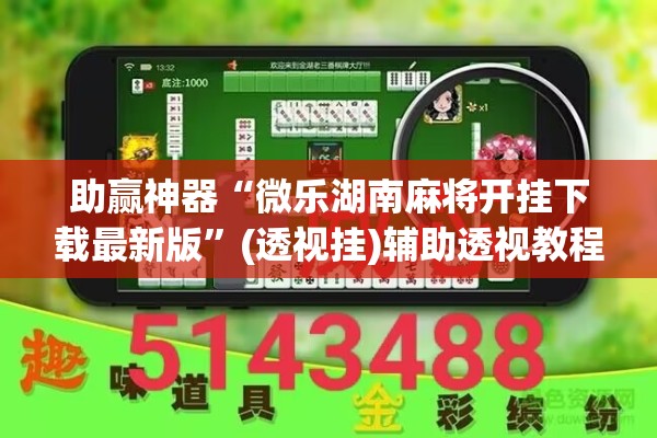 助赢神器“微乐湖南麻将开挂下载最新版”(透视挂)辅助透视教程