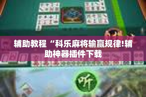 辅助教程“科乐麻将输赢规律!辅助神器插件下载