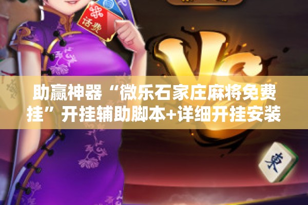 助赢神器“微乐石家庄麻将免费挂”开挂辅助脚本+详细开挂安装教程