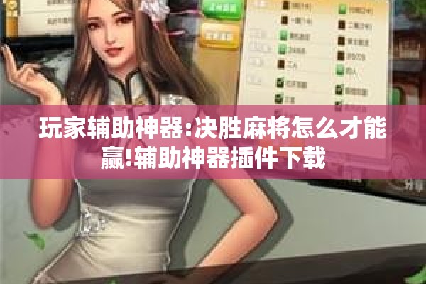 玩家辅助神器:决胜麻将怎么才能赢!辅助神器插件下载 玩家辅助神器:决胜麻将怎么才能赢!辅助神器插件下载