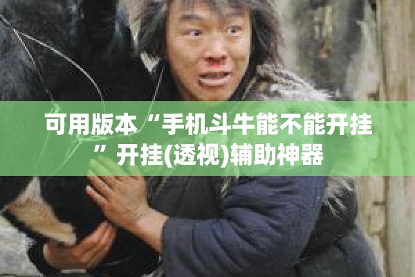 可用版本“手机斗牛能不能开挂”开挂(透视)辅助神器
