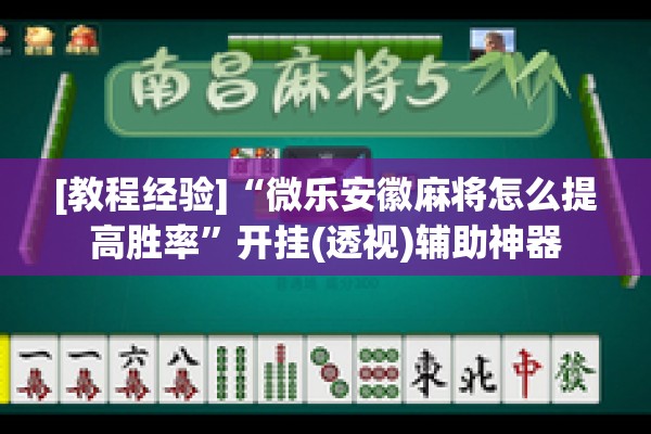 [教程经验]“微乐安徽麻将怎么提高胜率	”开挂(透视)辅助神器