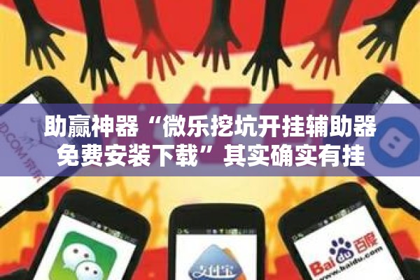 助赢神器“微乐挖坑开挂辅助器免费安装下载”其实确实有挂