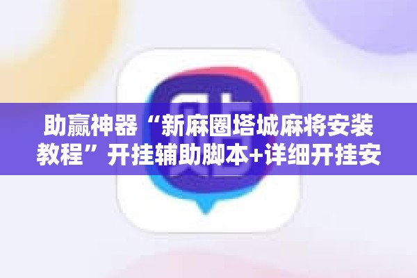 助赢神器“新麻圈塔城麻将安装教程”开挂辅助脚本+详细开挂安装教程