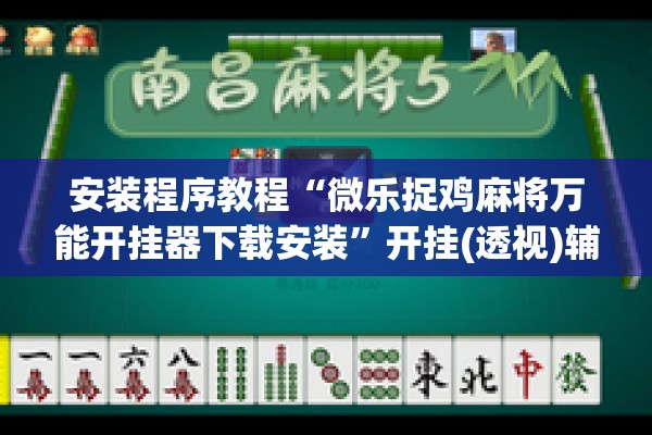 安装程序教程“微乐捉鸡麻将万能开挂器下载安装”开挂(透视)辅助教程