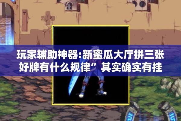 玩家辅助神器:新蜜瓜大厅拼三张好牌有什么规律”其实确实有挂