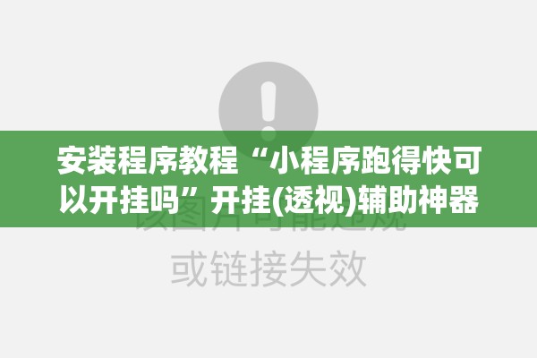 安装程序教程“小程序跑得快可以开挂吗”开挂(透视)辅助神器