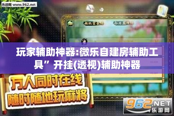 玩家辅助神器:微乐自建房辅助工具”开挂(透视)辅助神器