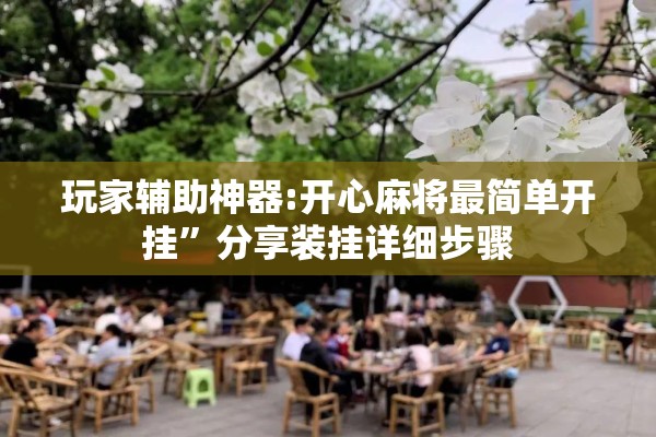 玩家辅助神器:开心麻将最简单开挂”分享装挂详细步骤