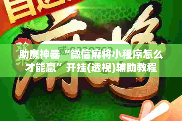 助赢神器“微信麻将小程序怎么才能赢”开挂(透视)辅助教程
