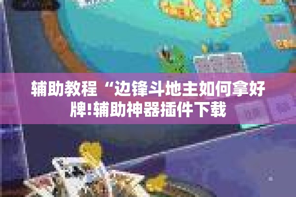 辅助教程“边锋斗地主如何拿好牌!辅助神器插件下载