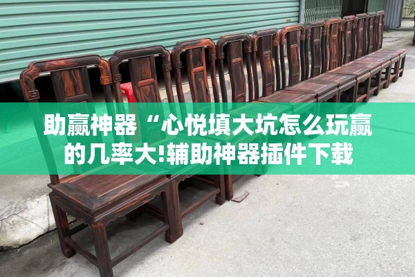 助赢神器“心悦填大坑怎么玩赢的几率大!辅助神器插件下载