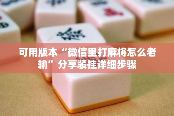 可用版本“微信里打麻将怎么老输	”分享装挂详细步骤