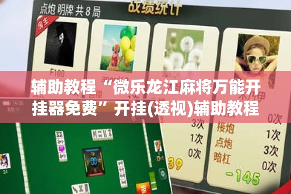 辅助教程“微乐龙江麻将万能开挂器免费”开挂(透视)辅助教程