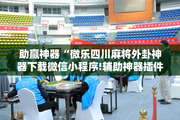 助赢神器“微乐四川麻将外卦神器下载微信小程序!辅助神器插件下载 助赢神器“微乐四川麻将外卦神器下载微信小程序!辅助神器插件下载