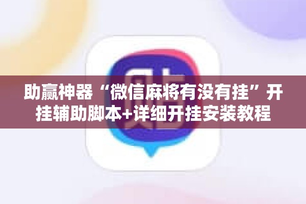 助赢神器“微信麻将有没有挂”开挂辅助脚本+详细开挂安装教程