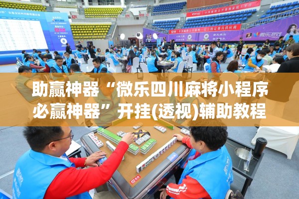 助赢神器“微乐四川麻将小程序必赢神器	”开挂(透视)辅助教程