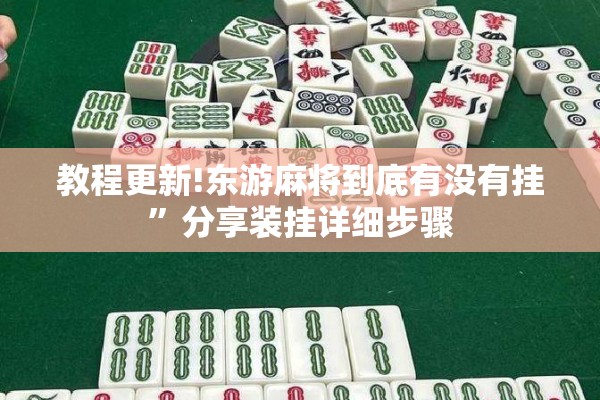 教程更新!东游麻将到底有没有挂”分享装挂详细步骤