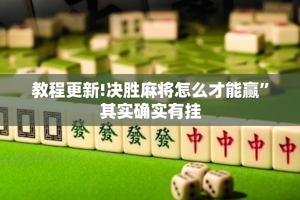 教程更新!决胜麻将怎么才能赢”其实确实有挂