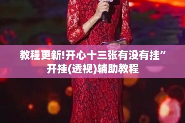 教程更新!开心十三张有没有挂	”开挂(透视)辅助教程
