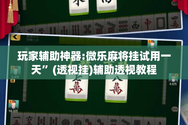 玩家辅助神器:微乐麻将挂试用一天”(透视挂)辅助透视教程