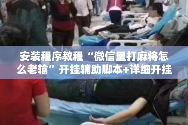 安装程序教程“微信里打麻将怎么老输”开挂辅助脚本+详细开挂安装教程